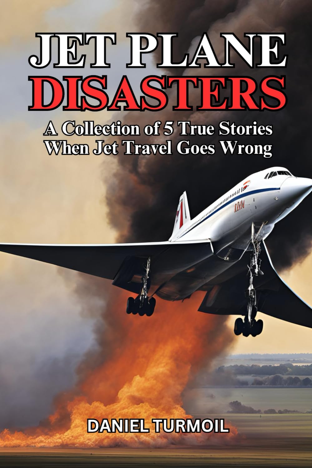 Jet Plane Disasters: A Collection of 5 True Stories When Jet Travel Goes Wrong