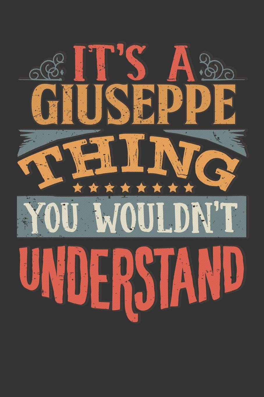 Its A Giuseppe Thing You Wouldnt Understand: Giuseppe Diary Planner Notebook Journal 6x9 Personalized Customized Gift For Someones Surname Or First Name is Giuseppe