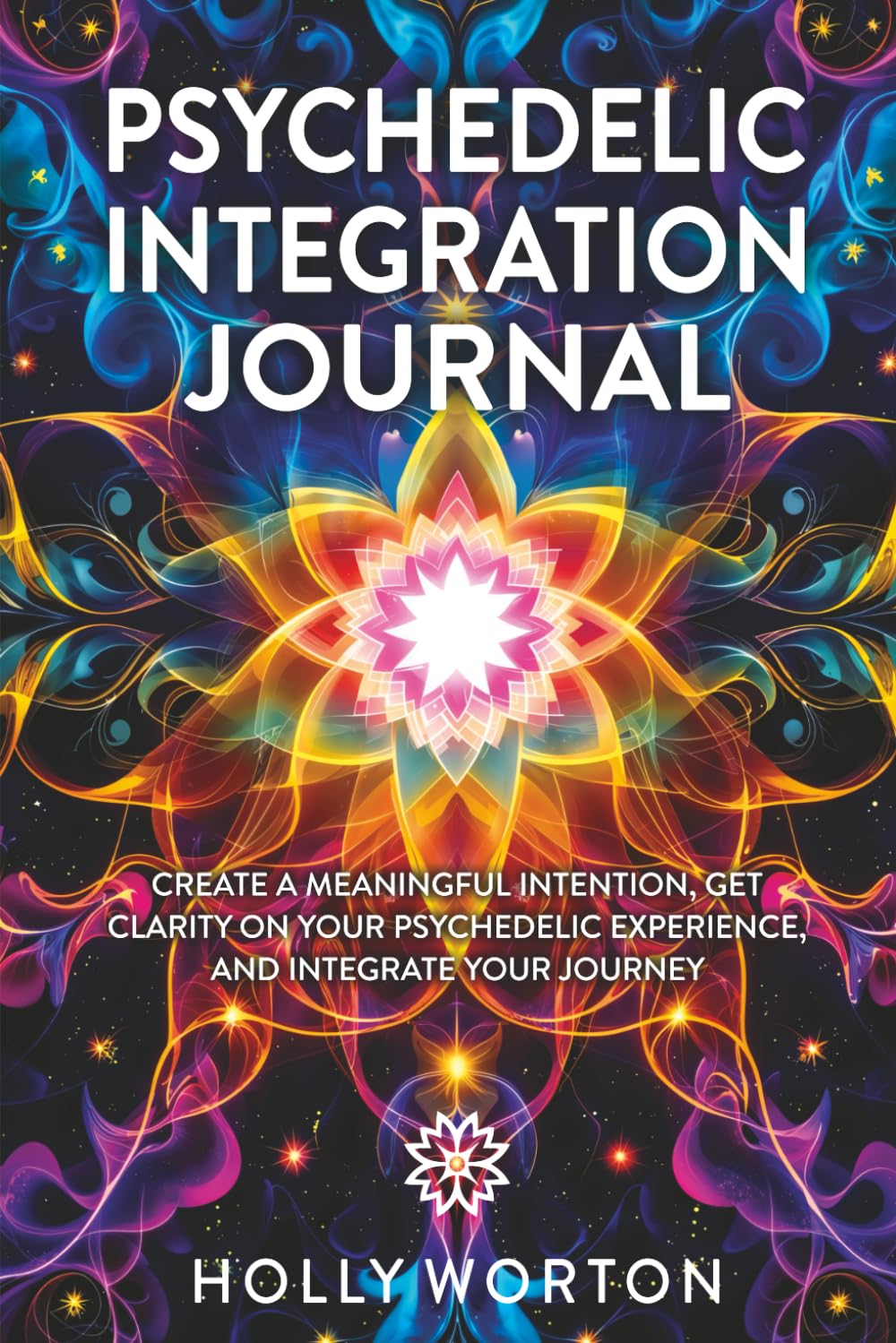 Psychedelic Integration Journal: Create a Meaningful Intention, Get Clarity on Your Psychedelic Experience, and Integrate Your Journey
