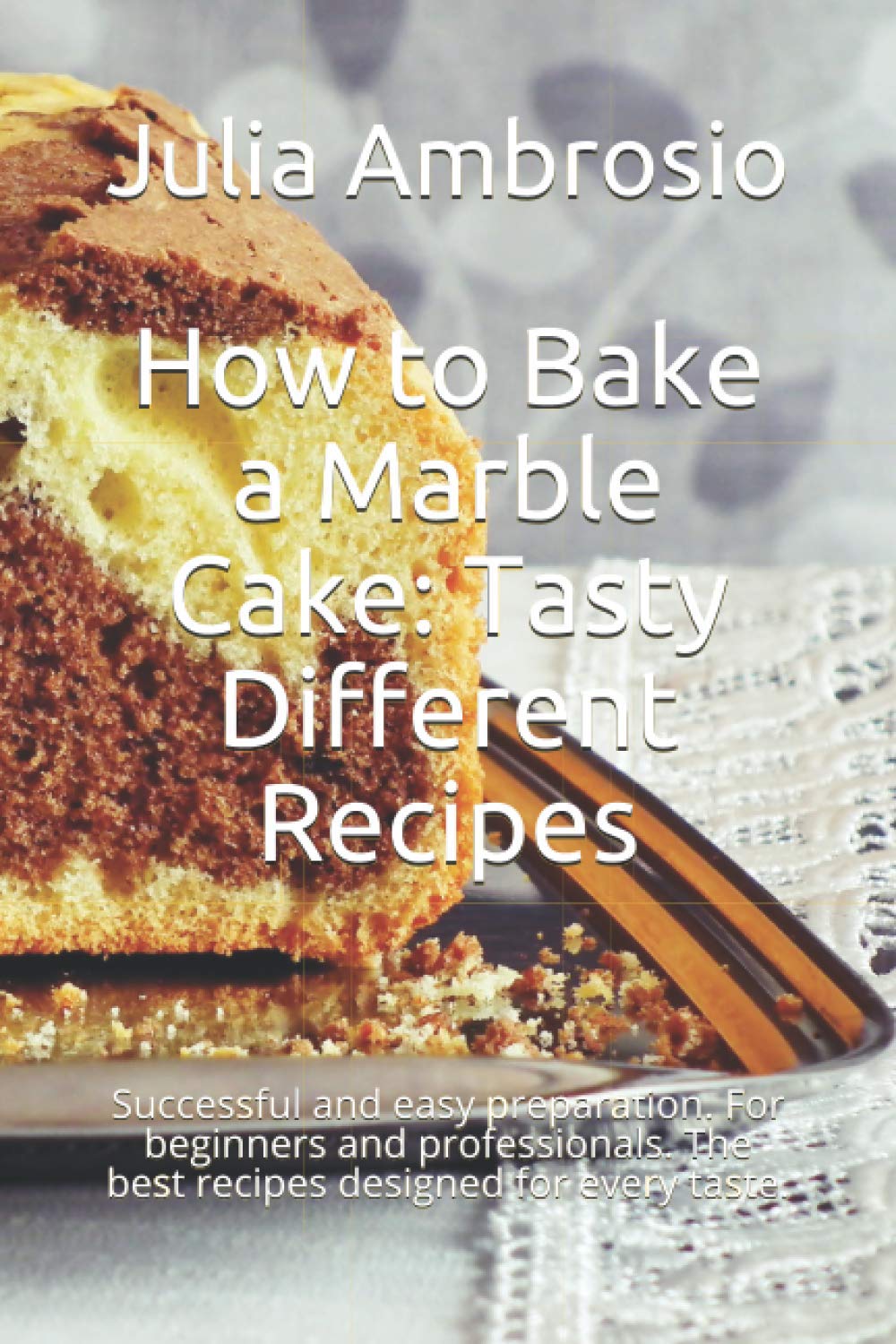 How to Bake a Marble Cake: Tasty Different Recipes: Successful and easy preparation. For beginners and professionals. The best recipes designed for every taste.