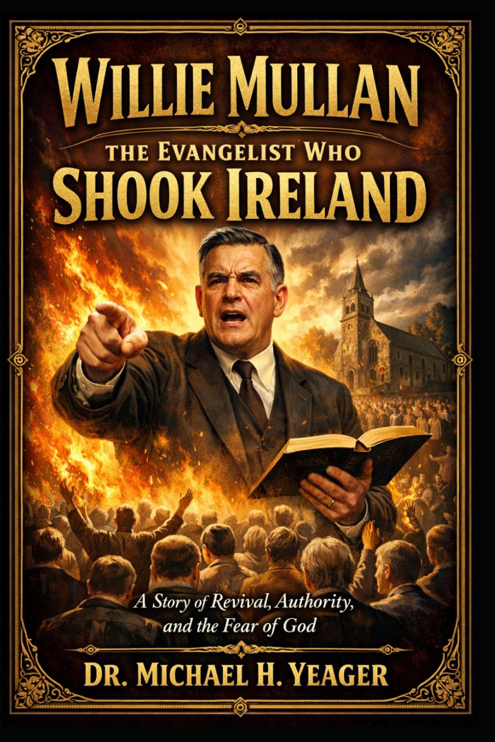 Willie Mullan-The Evangelist Who Shook Ireland: A Story of Revival, Authority, and the Fear of God