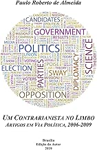 Um contrarianista no limbo: Artigos em Via Política, 2006-2009 (Portuguese Edition)