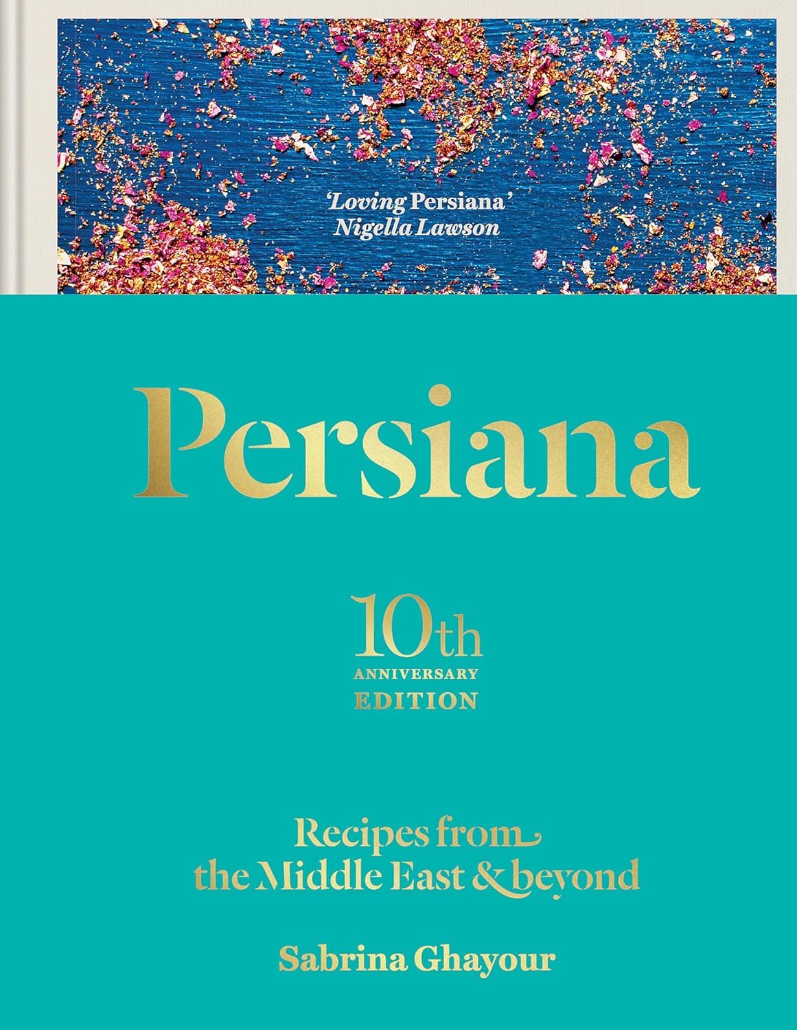 Persiana: Recipes from the Middle East & Beyond: The special gold-embellished 10th anniversary edition