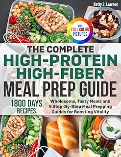 The Complete High-Protein High-Fiber Meal Prep Guide: Wholesome, Tasty Meals and 4 Step-By-Step Meal Prepping Guides for Boosting Vitality | Full Color Edition