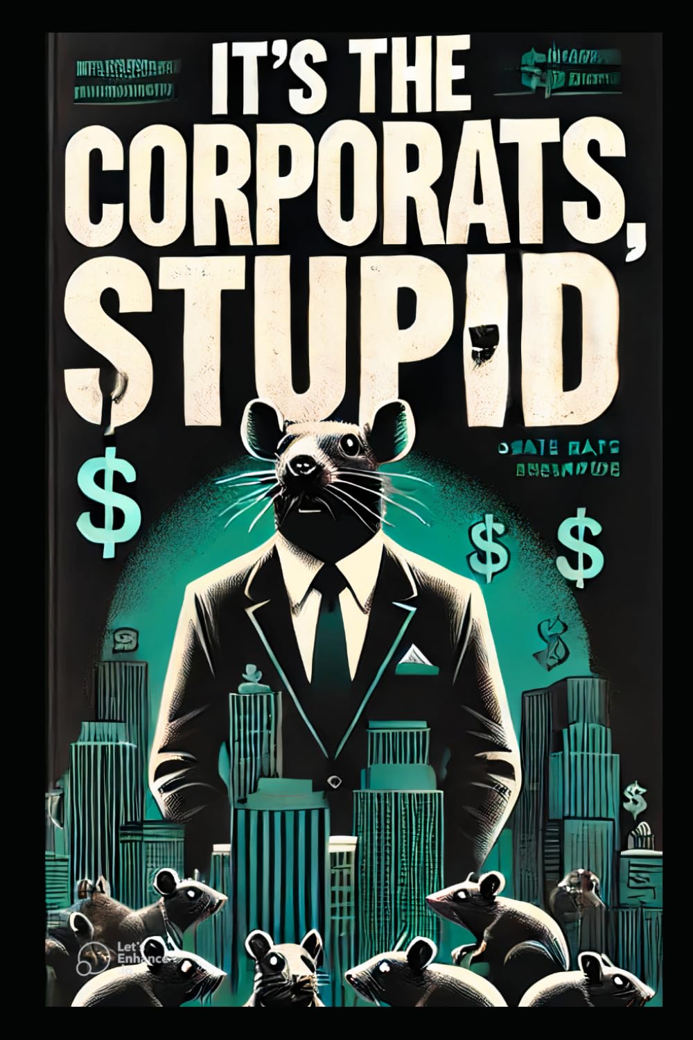 It's the CorpoRats, Stupid: How Corporate Greed is Widening Inequality, Destroying the Environment, and Undermining Democracy (LWS)