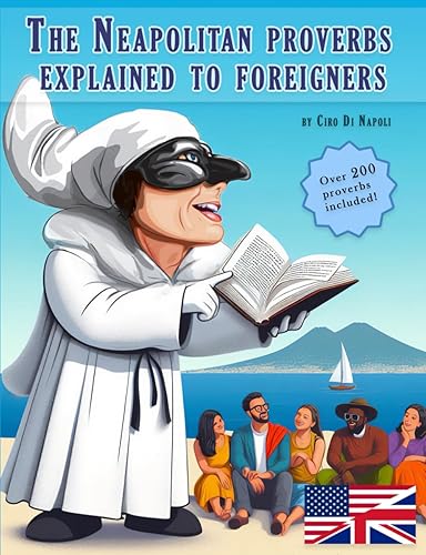 The Neapolitan proverbs explained to foreigners: Over 200 Italian proverbs explained in an easy and understandable way