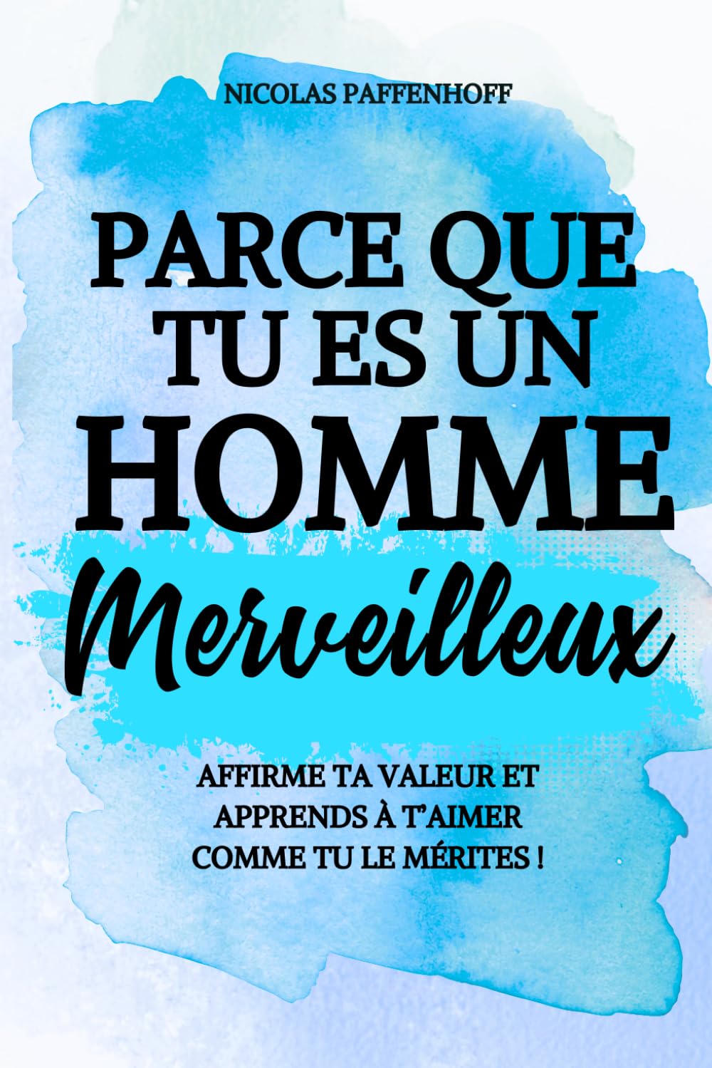 Parce que tu es un homme merveilleux : se reconstruire, reprendre le contrôle et avancer !: Un livre de développement personnel pour tous les hommes (Parce que tu es merveilleux)