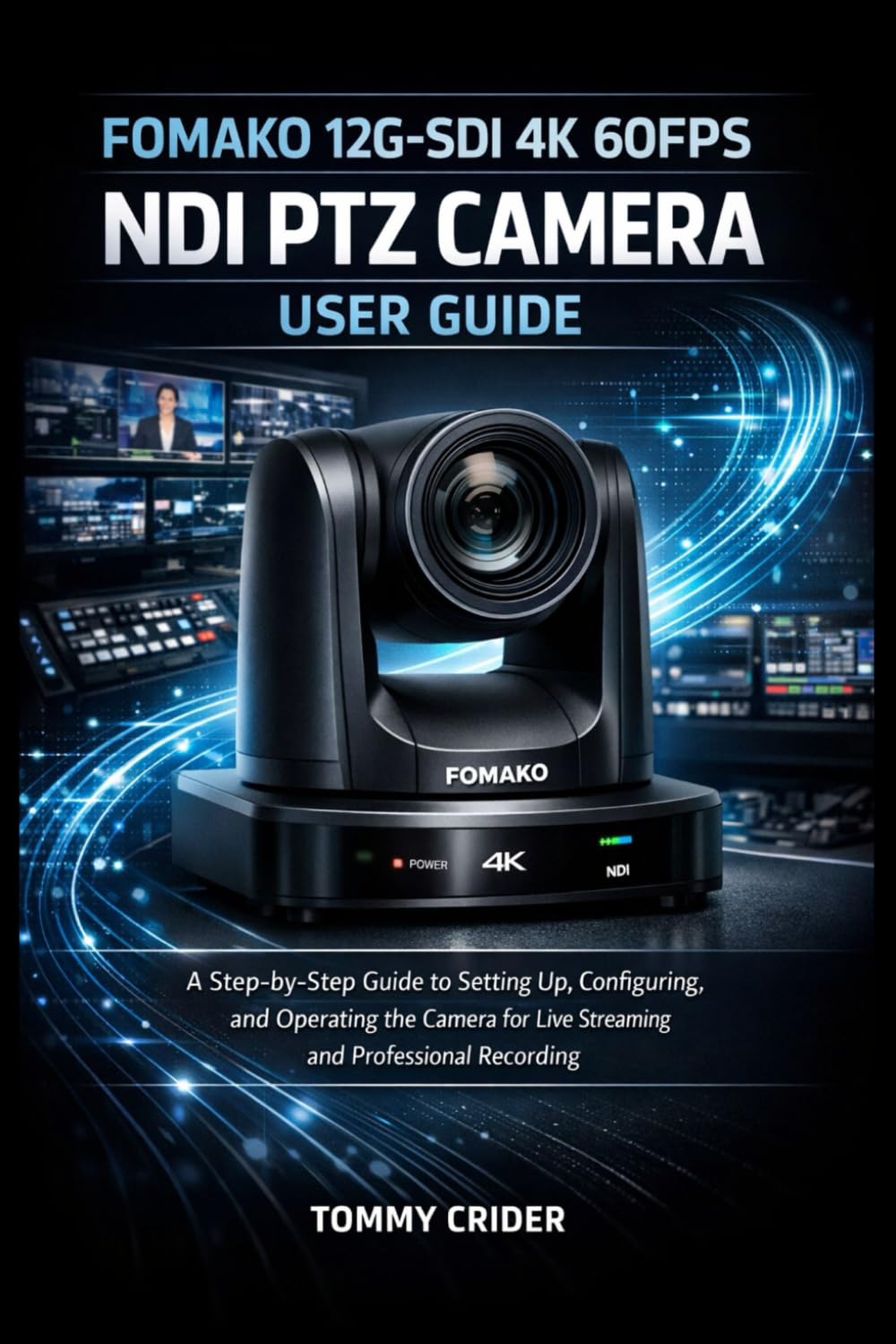 FOMAKO 12G-SDI 4K 60FPS NDI PTZ CAMERA USER GUIDE: A Step-by-Step Guide to Setting Up, Configuring, and Operating the Camera for Live Streaming and Professional Recording