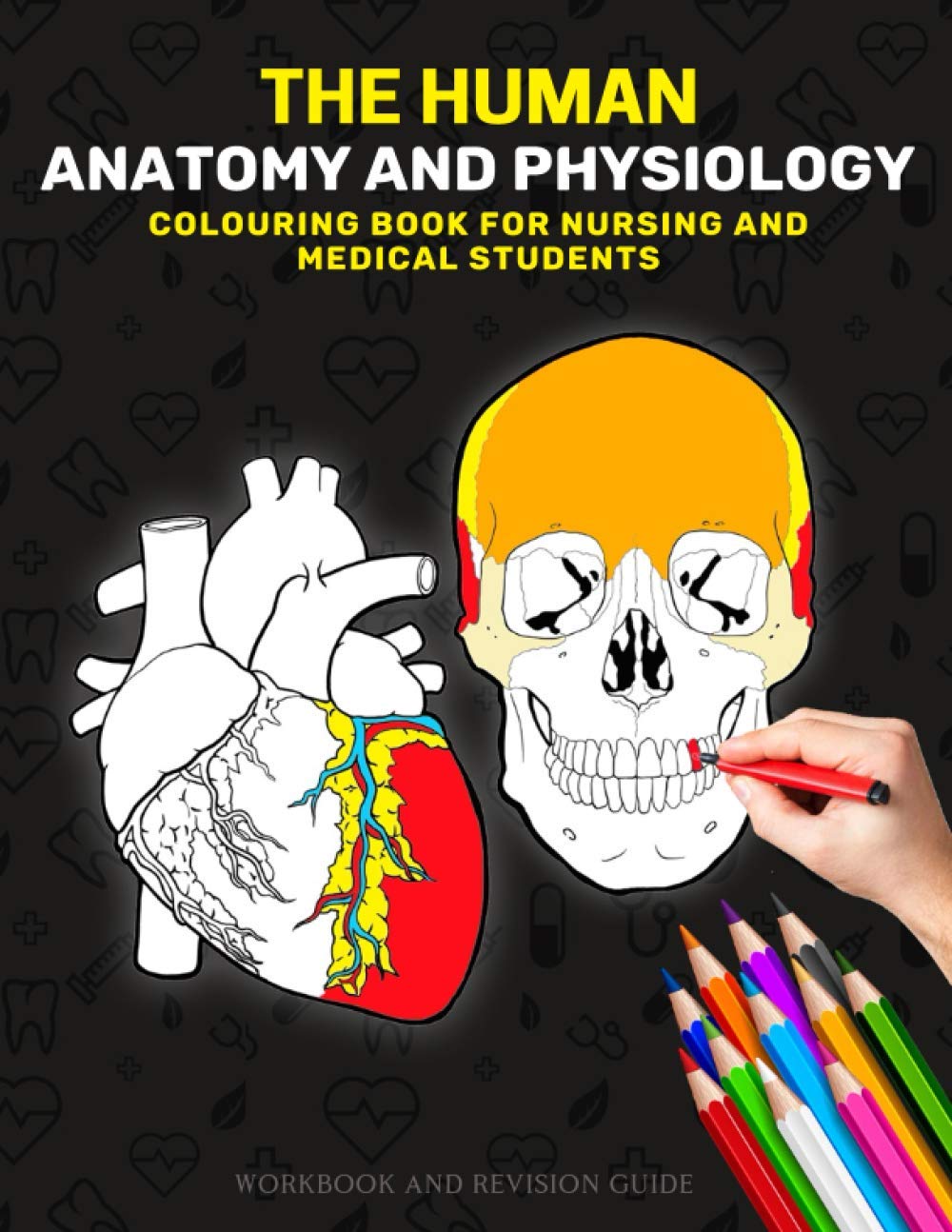 The Human Anatomy and Physiology Colouring Book For Nursing and Medical Students - Workbook and Revision Guide: The Nurses Anatomy and Physiology ... Doctors, Dentist, Midwives/midwifery