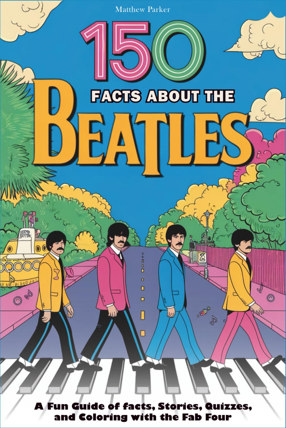 150 Facts About The Beatles: A Fun Guide of Facts, Stories, Quizzes, and Coloring with the Fab Four