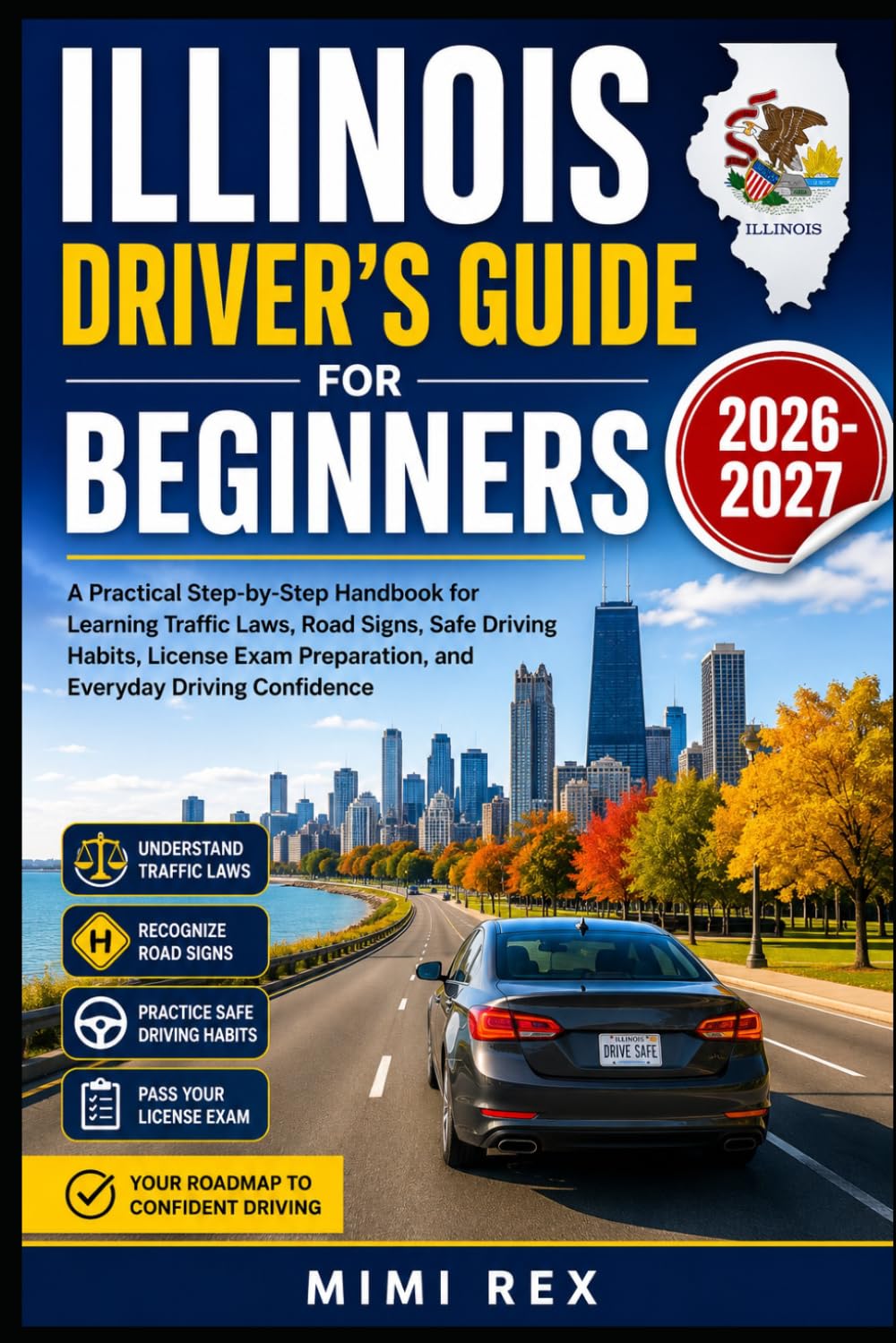 ILLINOIS DRIVER'S GUIDE FOR BEGINNERS 2026-2027: A Practical Step-By-Step Handbook For Learning Traffic Laws, Road Signs, Safe Driving Habits, License Exam Preparation, And Everyday Driving Confidence