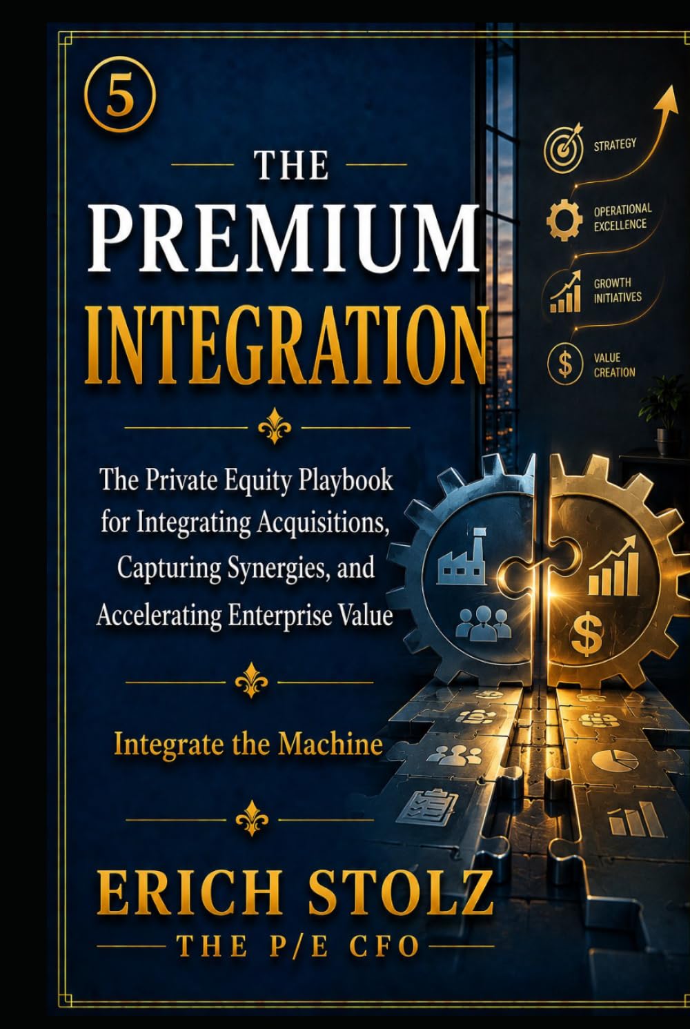 The Premium Integration: The Private Equity Playbook for Integrating Acquisitions, Capturing Synergies, and Accelerating Enterprise Value (Integrate the Machine) (THE PREMIUM ENTERPRISE VALUE SYSTEM)