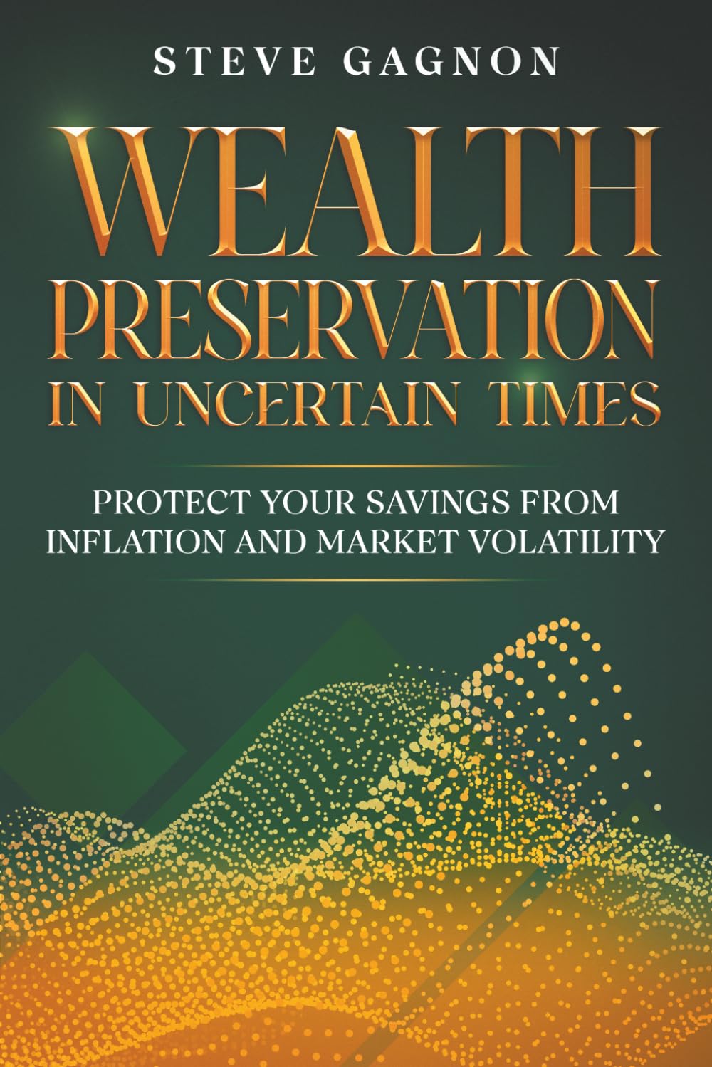Wealth Preservation In Uncertain Times: Protect Your Savings From Inflation And Market Volatility (Financial Resilience Series)