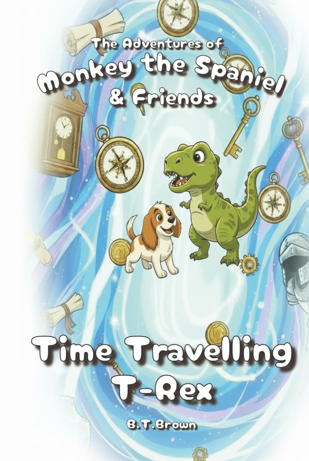 The Adventures of Monkey the Spaniel & Friends - Time Travelling T-Rex: (+3 more exciting stories inside)