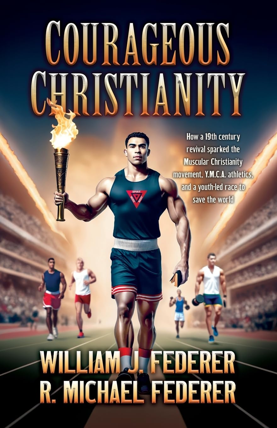 Courageous Christianity: How a 19th century revival sparked the Muscular Christianity movement, Y.M.C.A. athletics, and a youth-led race to save the world