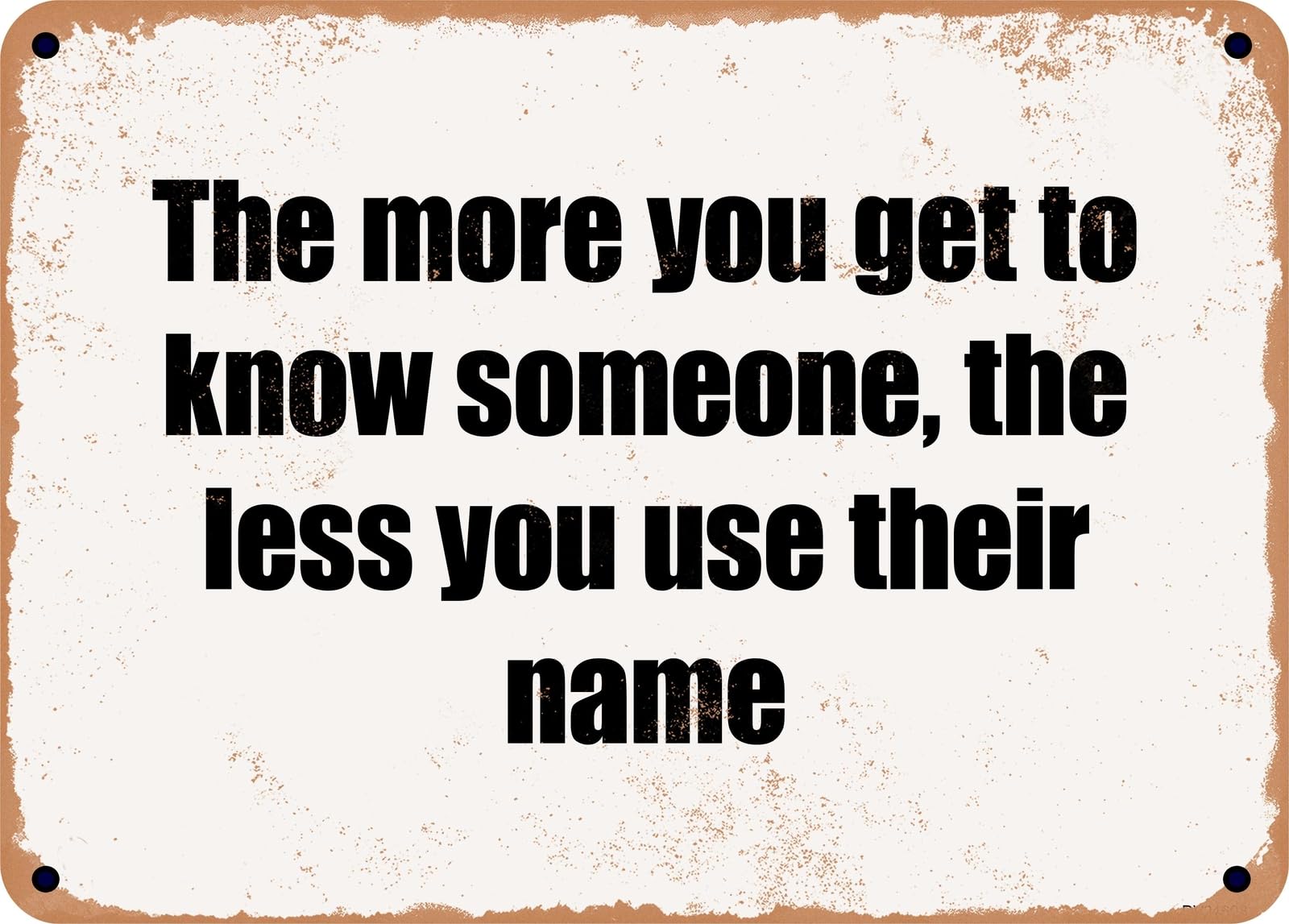 Miaomansenstore Metal Sign - The More You Get To Know Someone, The Less You Use Their Name Home Decor
