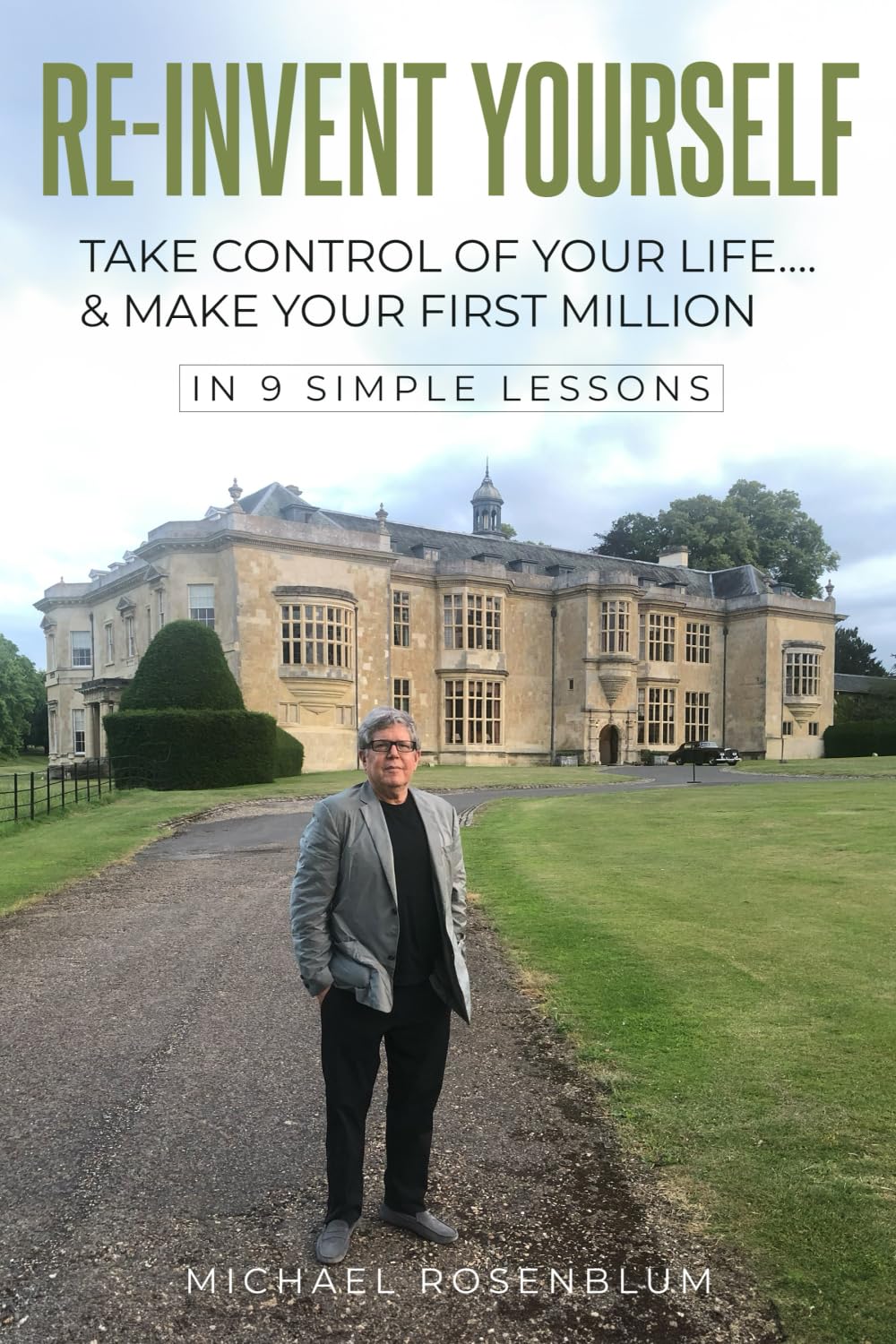 RE-INVENT YOURSELF: TAKE CONTROL OF YOUR LIFE…. & MAKE YOUR FIRST MILLION