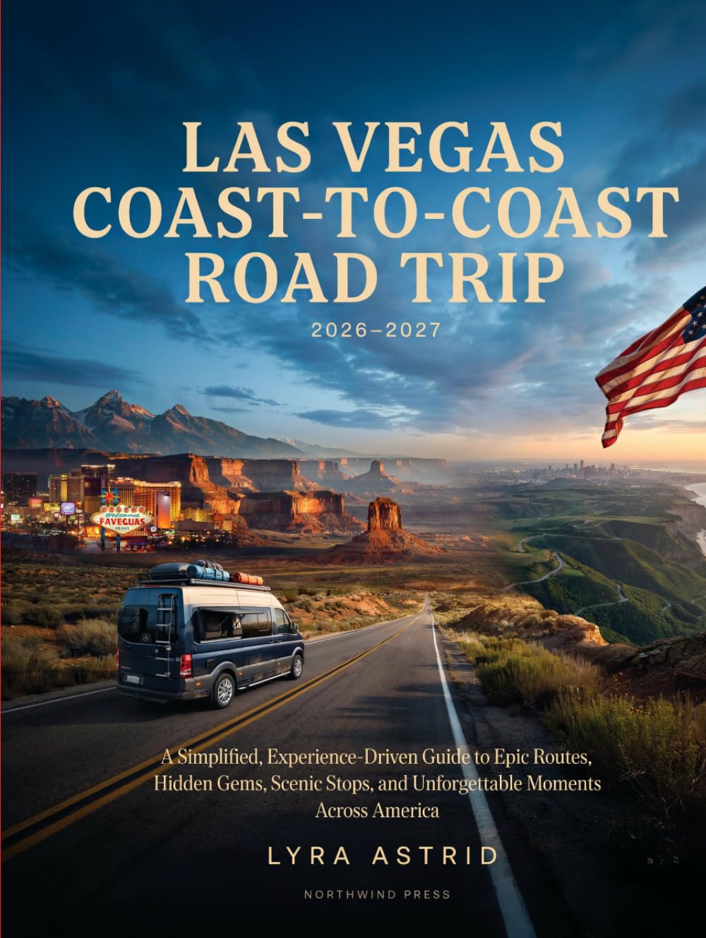 LAS VEGAS COAST-TO-COAST ROAD TRIP 2026–2027: A Simplified, Experience-Driven Guide to Epic Routes, Hidden Gems, Scenic Stops, and Unforgettable Moments Across America
