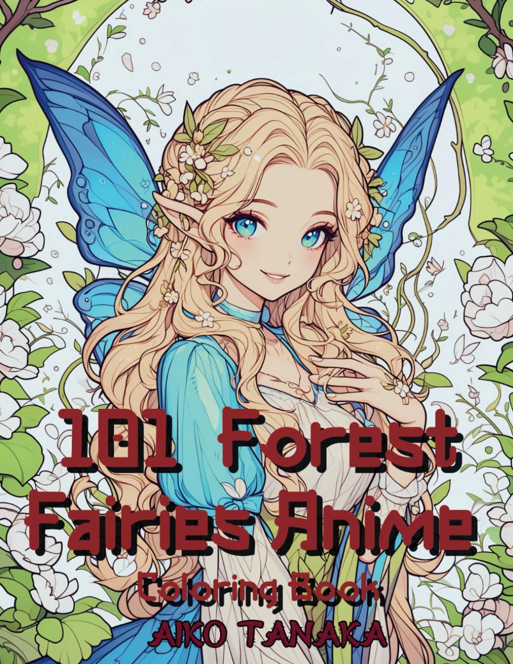 101 Forest Fairies Anime Coloring Book: So Cute Anime Girls in Fairy Costume Character of Variety Pretty Japanese Manga Style for Adult and Teens Who Love Anime Aesthetic.