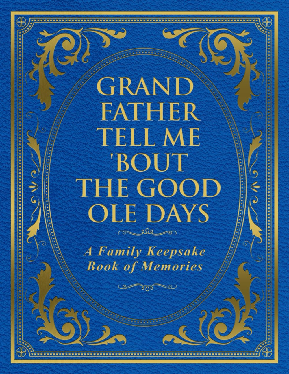 Grandfather Tell Me 'Bout the Good Ole Days: A Family Keepsake Book of Memories
