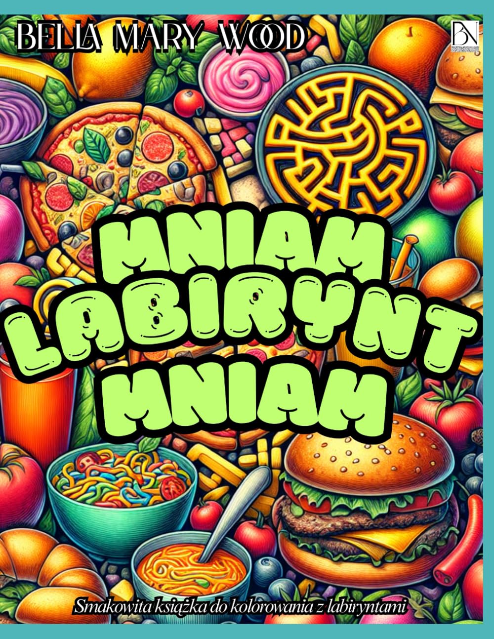 Mniam-Labirynt-Mniam Smakowita książka do kolorowania z labiryntami: labirynty dla malucha