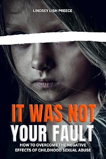 It Was Not Your Fault: How to Overcome the Negative Effects of Childhood Sexual Abuse