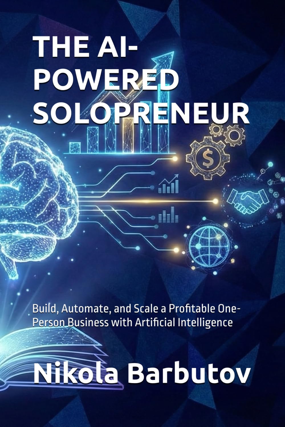 THE AI-POWERED SOLOPRENEUR: Build, Automate, and Scale a Profitable One-Person Business with Artificial Intelligence