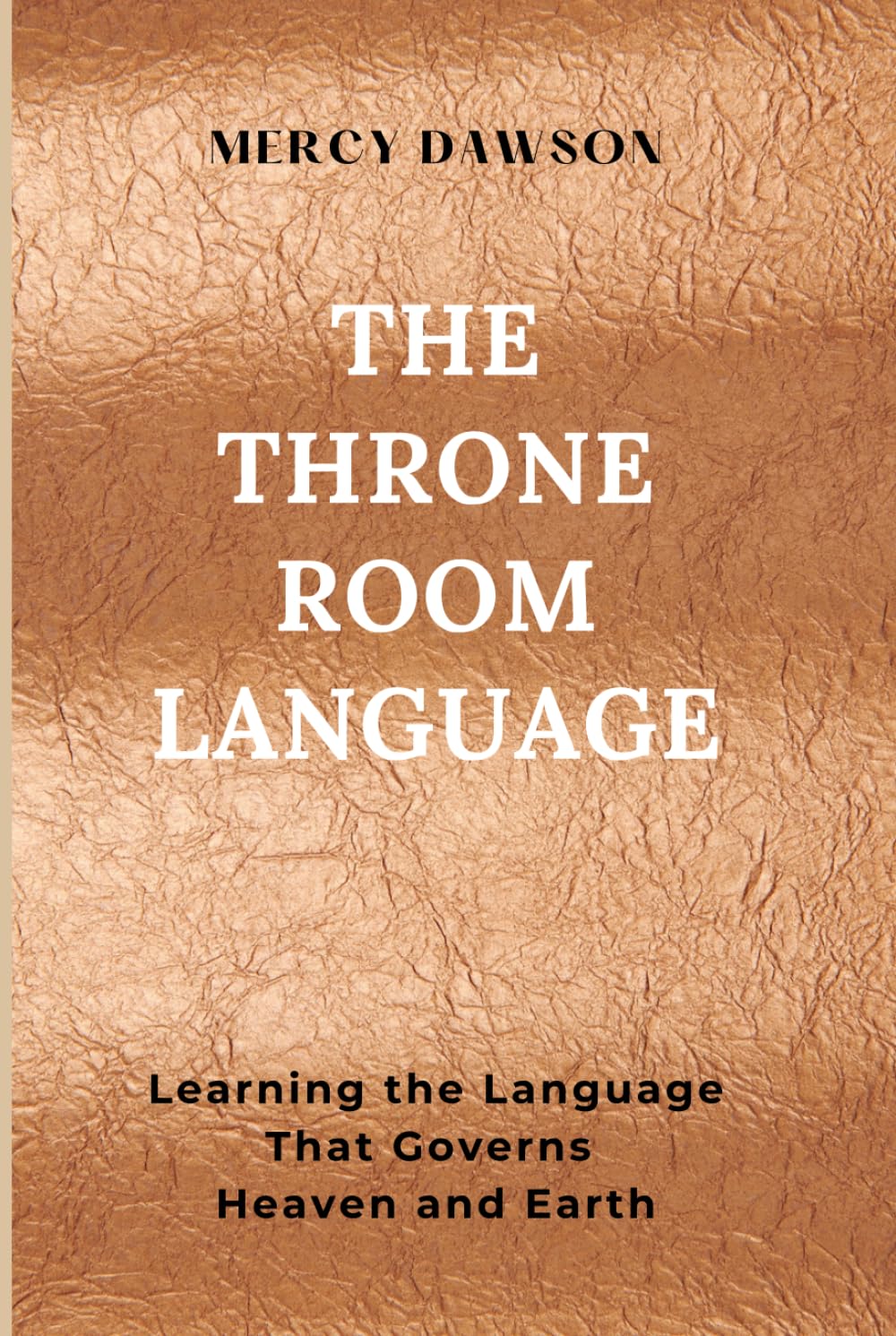 The Throne Room Language: Learning the Language That Governs Heaven and Earth: Discover the governing language of heaven — and why every believer has been given authority to speak it.