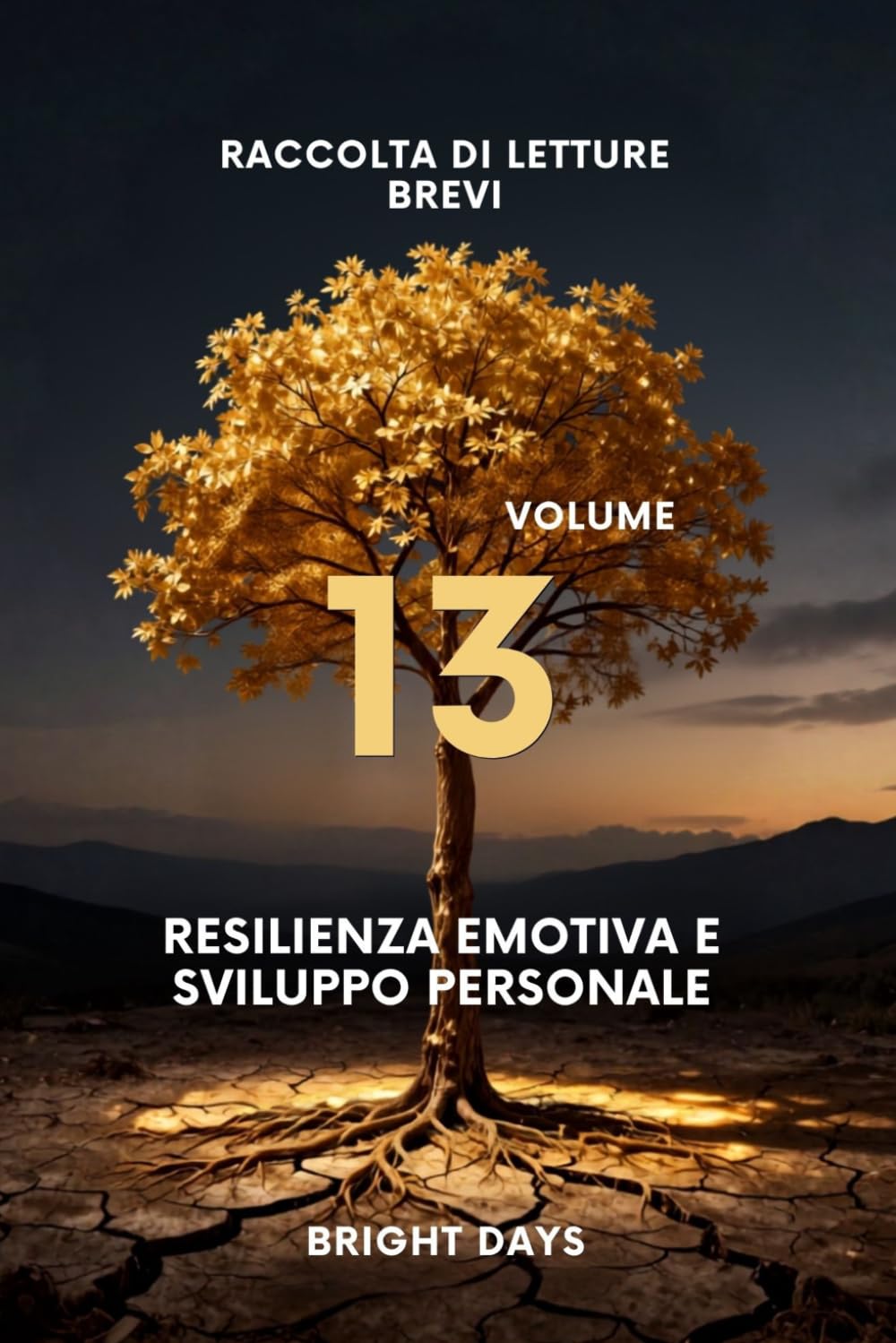 Raccolta di letture brevi – Volume 13: Resilienza Emotiva e Sviluppo Personale (Biblioteca della Crescita Interiore)