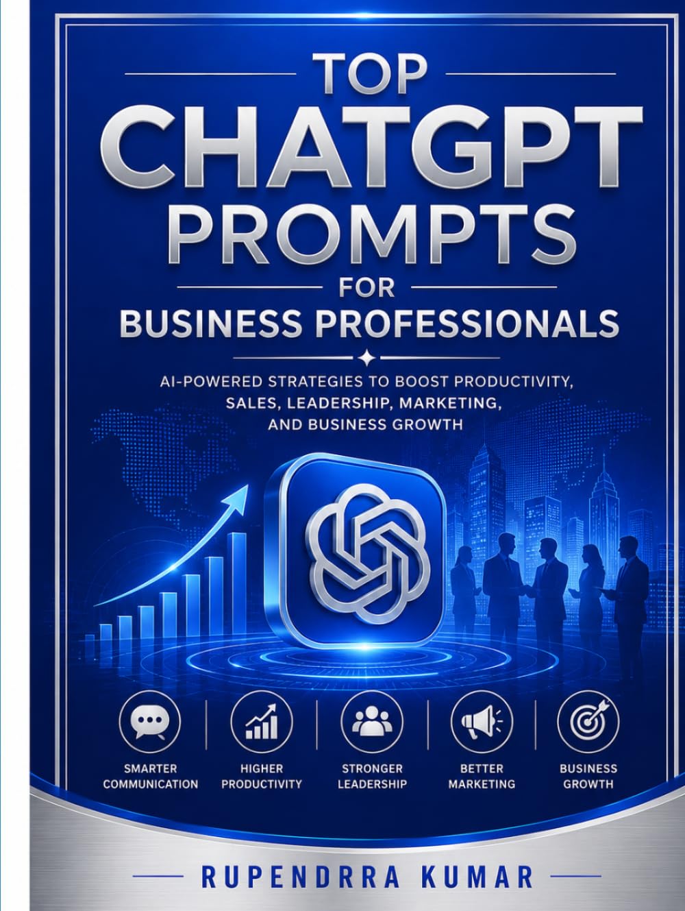 Top ChatGPT Prompts for Business Professionals AI-Powered Strategies to Boost Productivity, Sales, Leadership, Marketing, and Business Growth