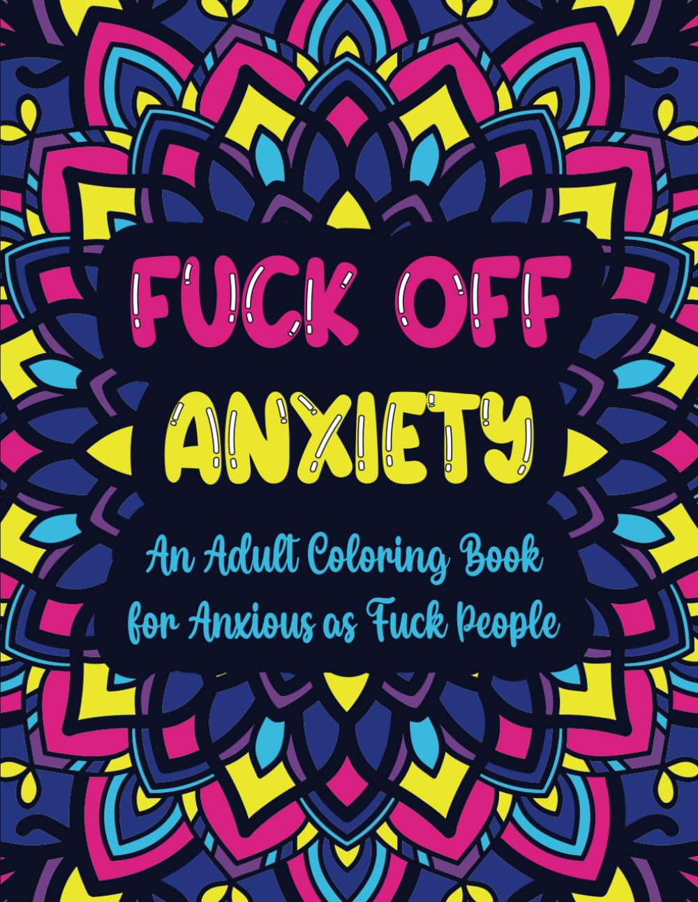 Fuck Off Anxiety: A Sweary Coloring Book For Anxious As Fuck People