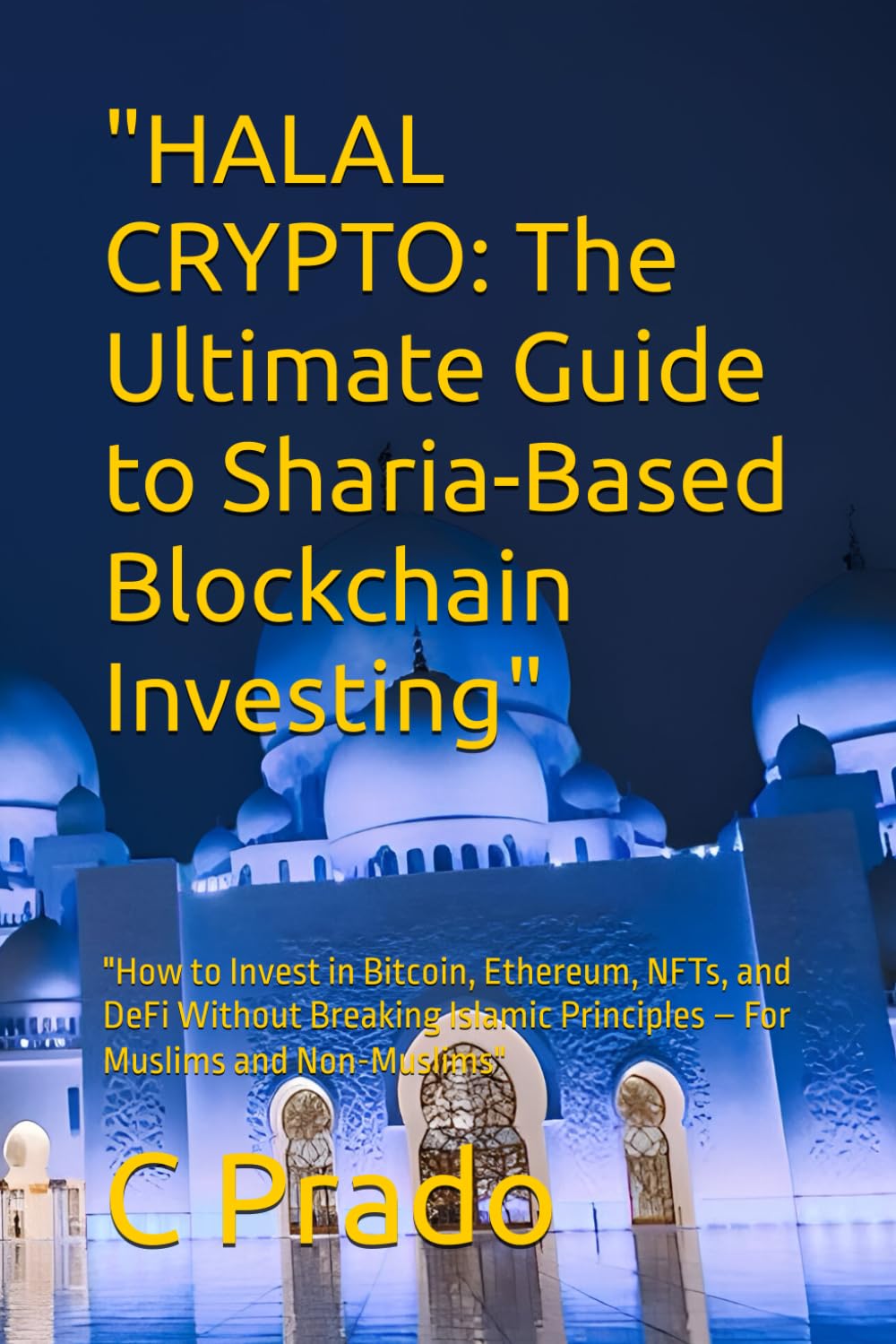 HALAL CRYPTO: The Ultimate Guide to Sharia-Based Blockchain Investing": "How to Invest in Bitcoin, Ethereum, NFTs, and DeFi Without Breaking Islamic Principles – For Muslims and Non-Muslims