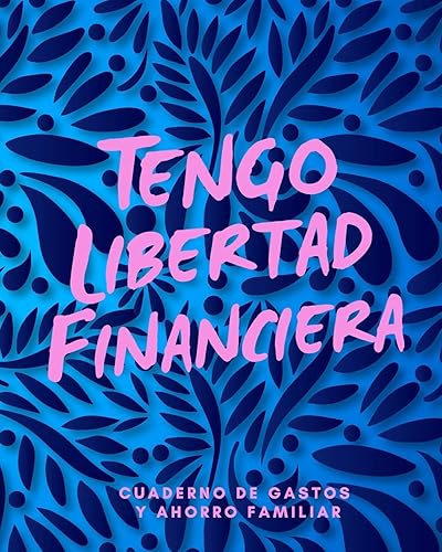 Tengo Libertad Financiera Cuaderno de Gastos y Ahorro Familiar: Planificador contable de finanzas personales Budget Planner Libro de Cuentas para el Ahorro Domestico 20 x 25 cm