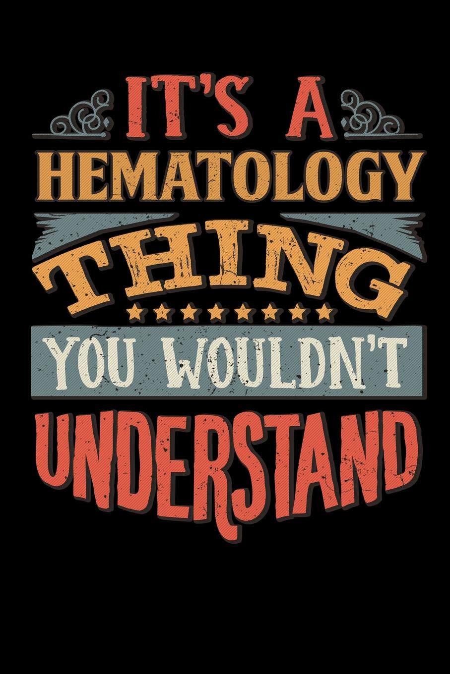 Its A Hematology Thing You Wouldnt Understand: Hematologist Notebook Journal 6x9 Personalized Customized Gift For Hematology Student Teacher Proffesor or for Someone in the field of Hematology