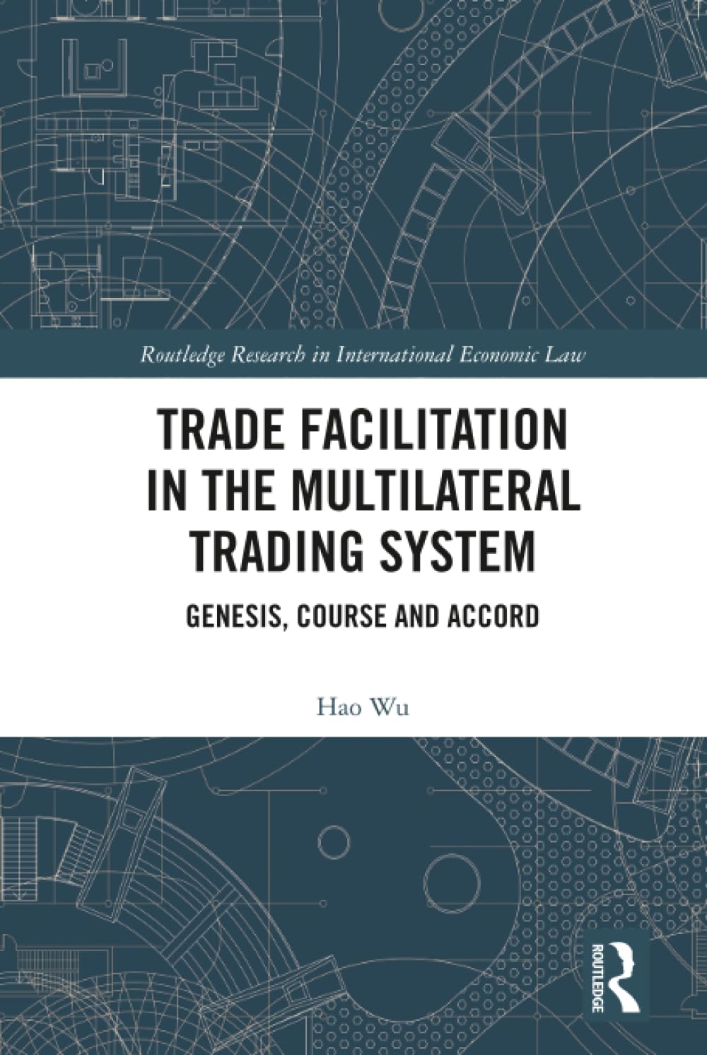 Trade Facilitation in the Multilateral Trading System (Routledge Research in International Economic Law)