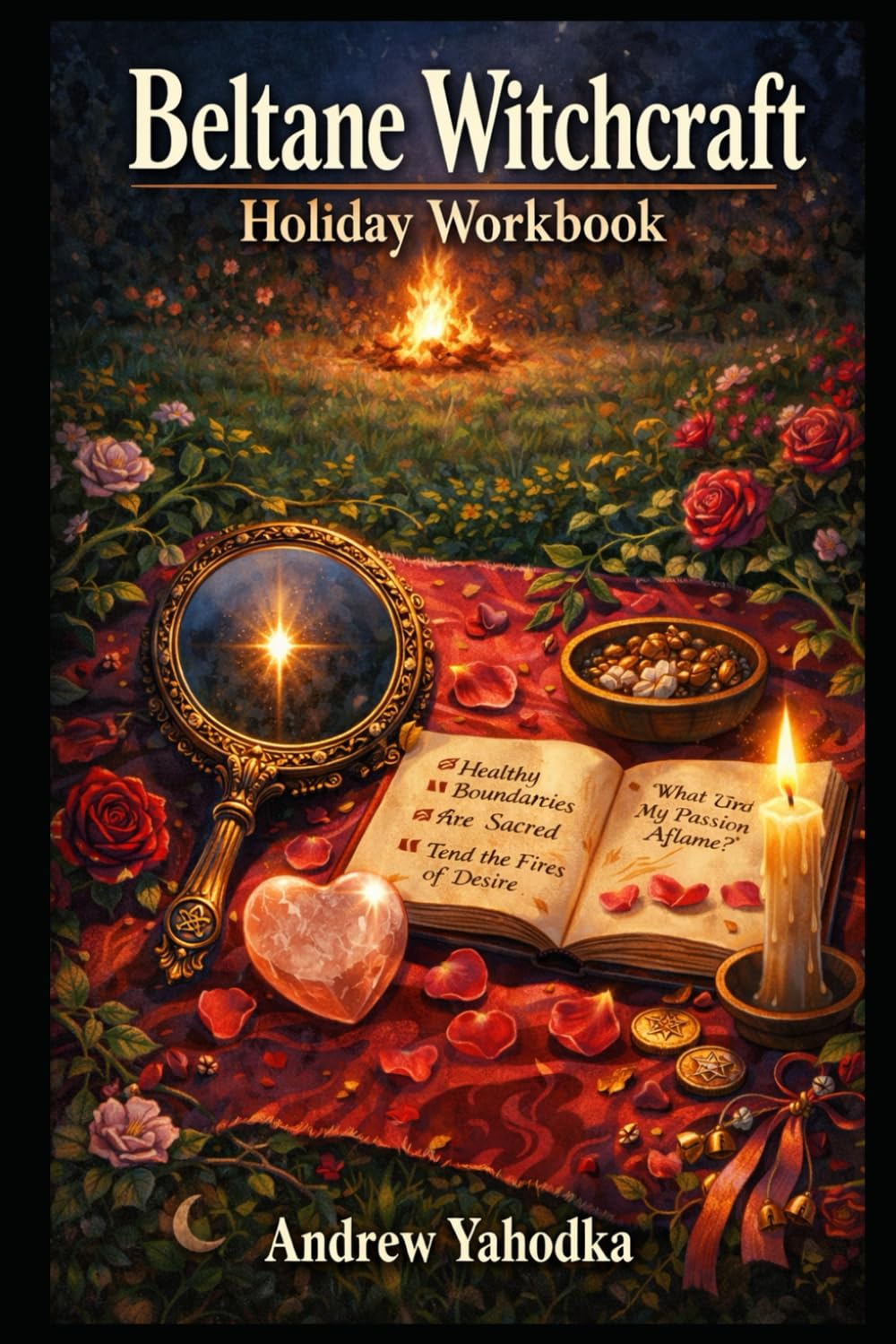 Beltane Witchcraft Holiday Workbook: Love, Pleasure & Fire Magic Rituals for Modern Witches with Healthy Boundaries