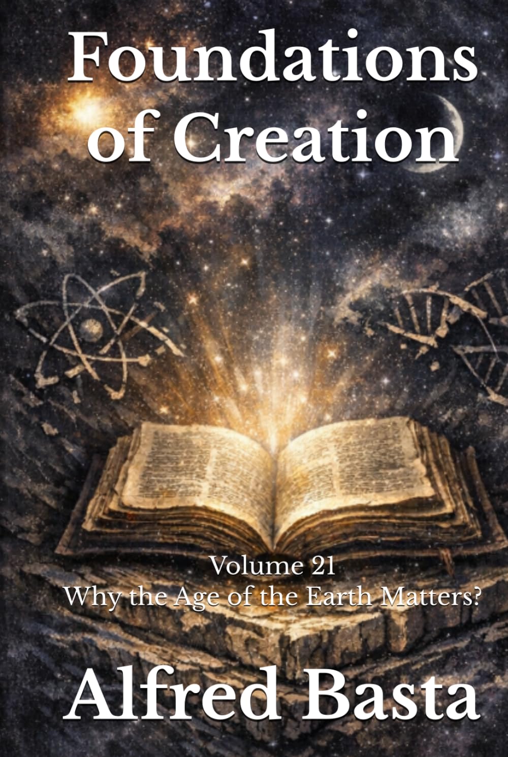 Foundations of Creation: An Encyclopedia Examining the Scientific Case for Biblical Accuracy: Volume 21: Why the Age of the Earth Matters?