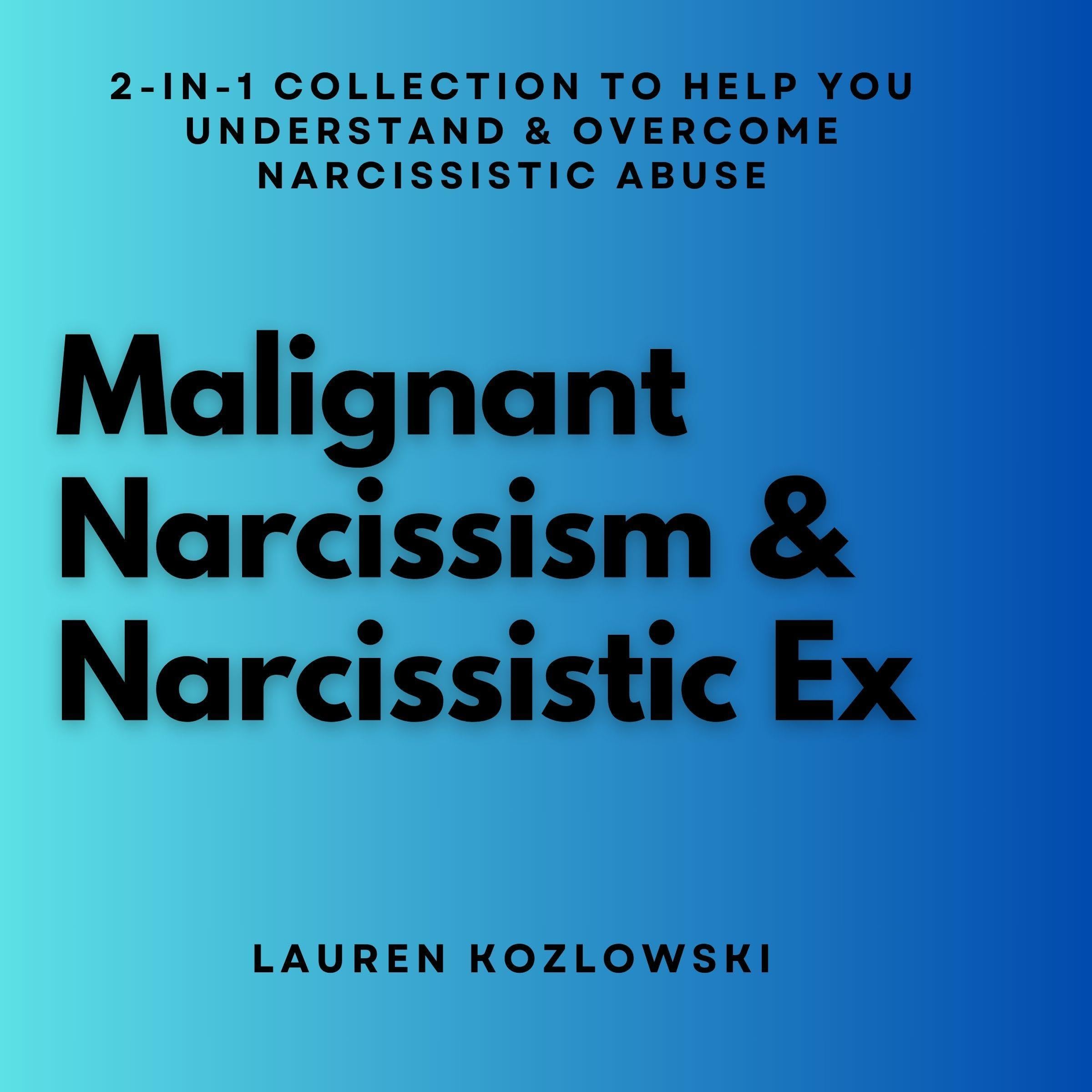 Cover art for Malignant Narcissism & Narcissistic Ex: 2-in-1 Collection to Help You Understand & Overcome Narcissistic Abuse