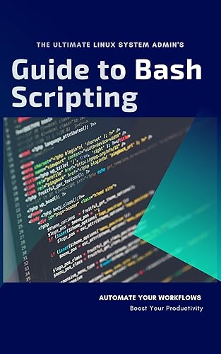 The Ultimate Linux System Admin's Guide to Bash Scripting: Automate Your Workflows, Bost Your Productivity