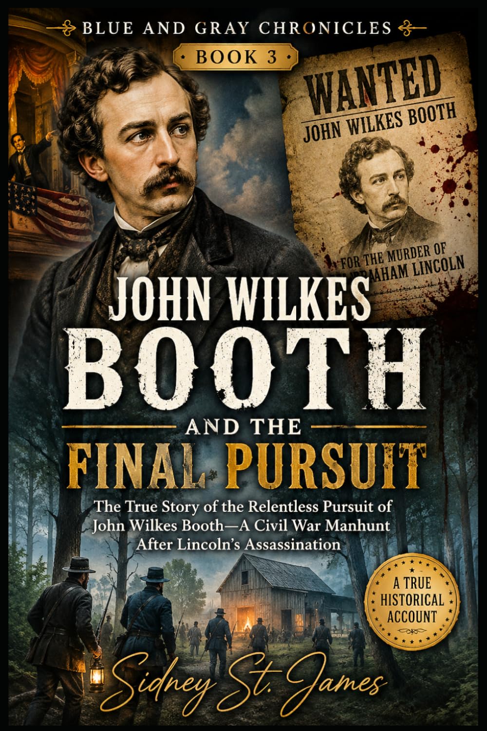 John Wilkes Booth and the Final Pursuit: The True Story of the Relentless Pursuit of John Wilkes Booth—A Civil War Manhunt After Lincoln’s Assassination (The Blue and Gray Chronicles)