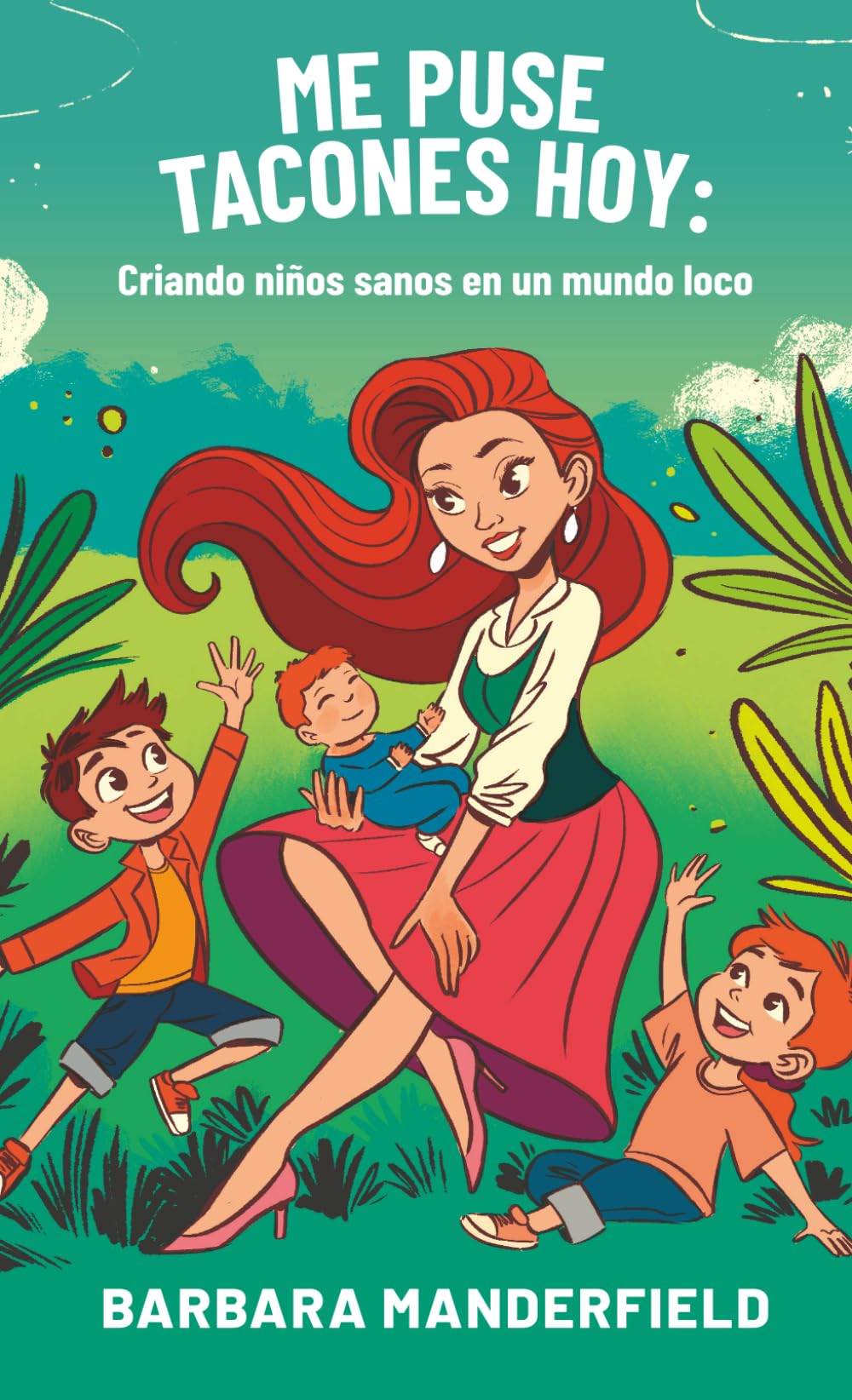 Me puse tacones hoy: Criando niños sanos en un mundo loco