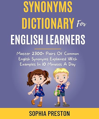 Synonyms Dictionary For English Learners: Master 2300+ Pairs Of Common English Synonyms Explained With Examples In 10 Minutes A Day. (IELTS Success Secrets Book 8)