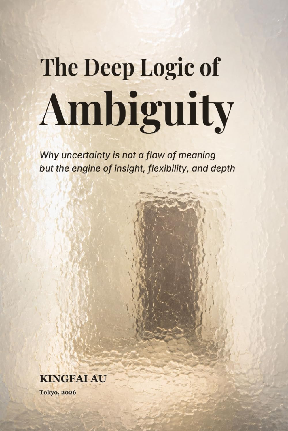 The Deep Logic of Ambiguity: Why uncertainty is not a flaw of meaning but the engine of insight, flexibility, and depth