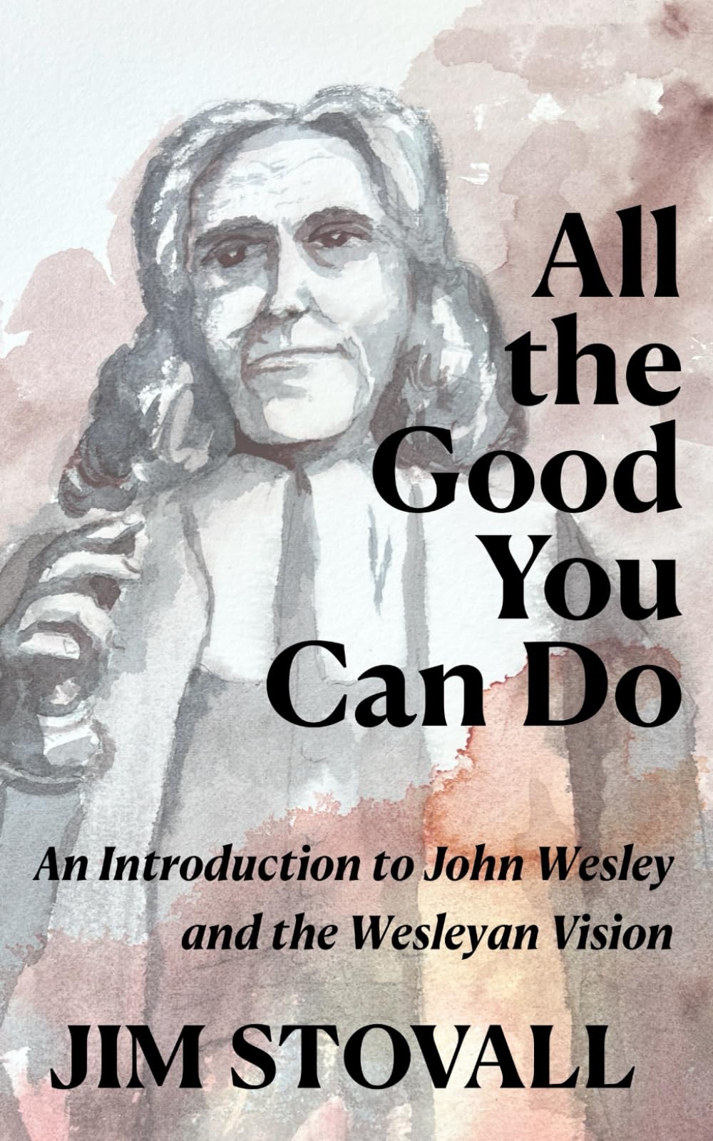 All the Good You Can Do: An Introduction to John Wesley and the Wesleyan Vision (Solid Rock Bible Studies)