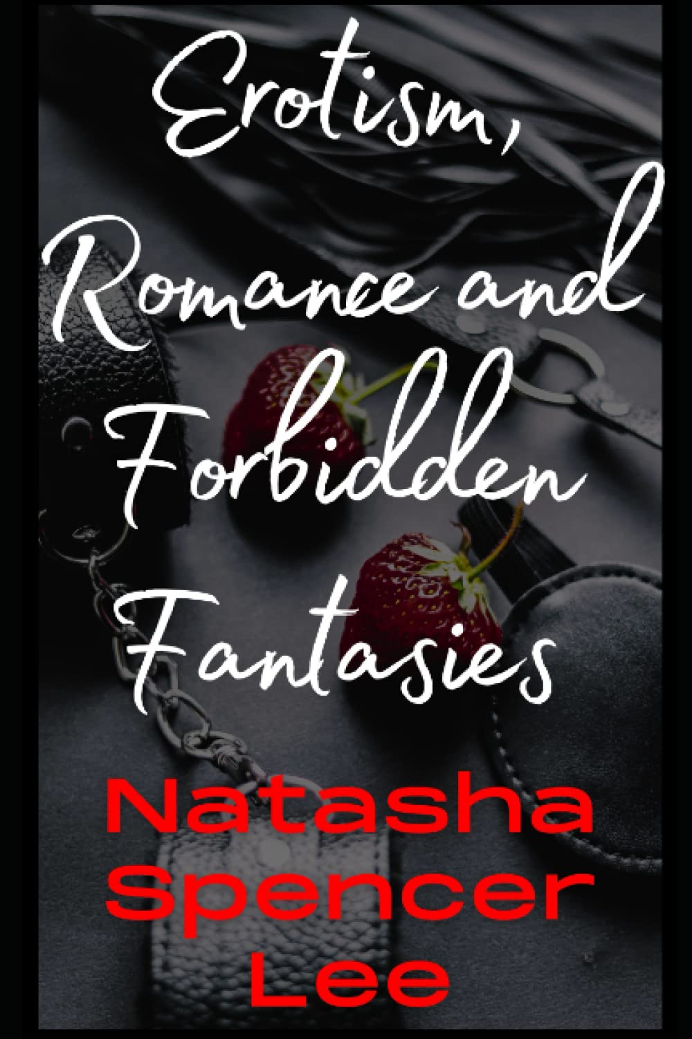 Erotism, Romance and Forbidden Fantasies: Dirty Sex Short Stories Explicit for Adults (Erotic, bdsm, young adult fiction, chick lit, original gift for ... bdsm, triangle romance, sex shorts stories)