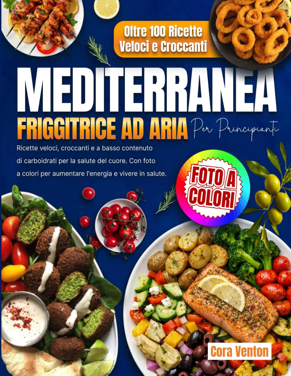 Friggitrice ad Aria Mediterranea per Principianti: Ricette veloci, croccanti e a basso contenuto di carboidrati per la salute del cuore. Con foto a colori per aumentare l'energia e vivere in salute
