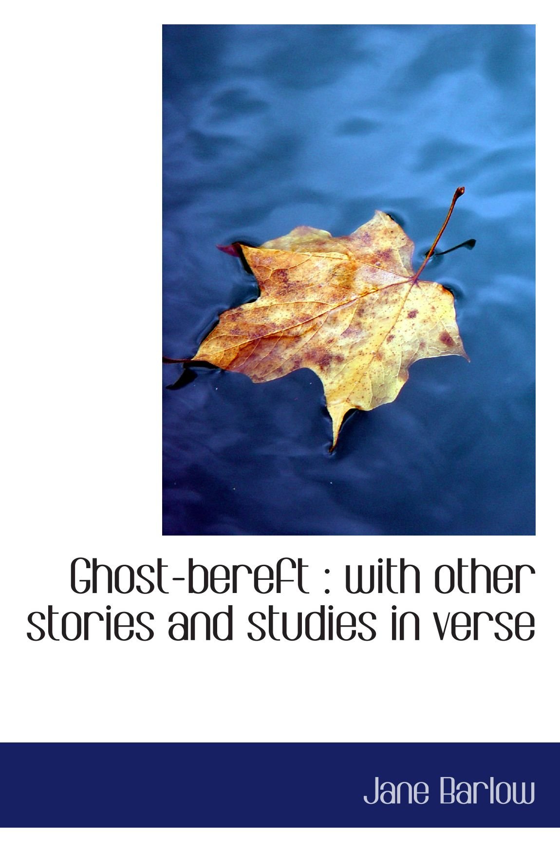 Ghost-bereft : with other stories and studies in verse