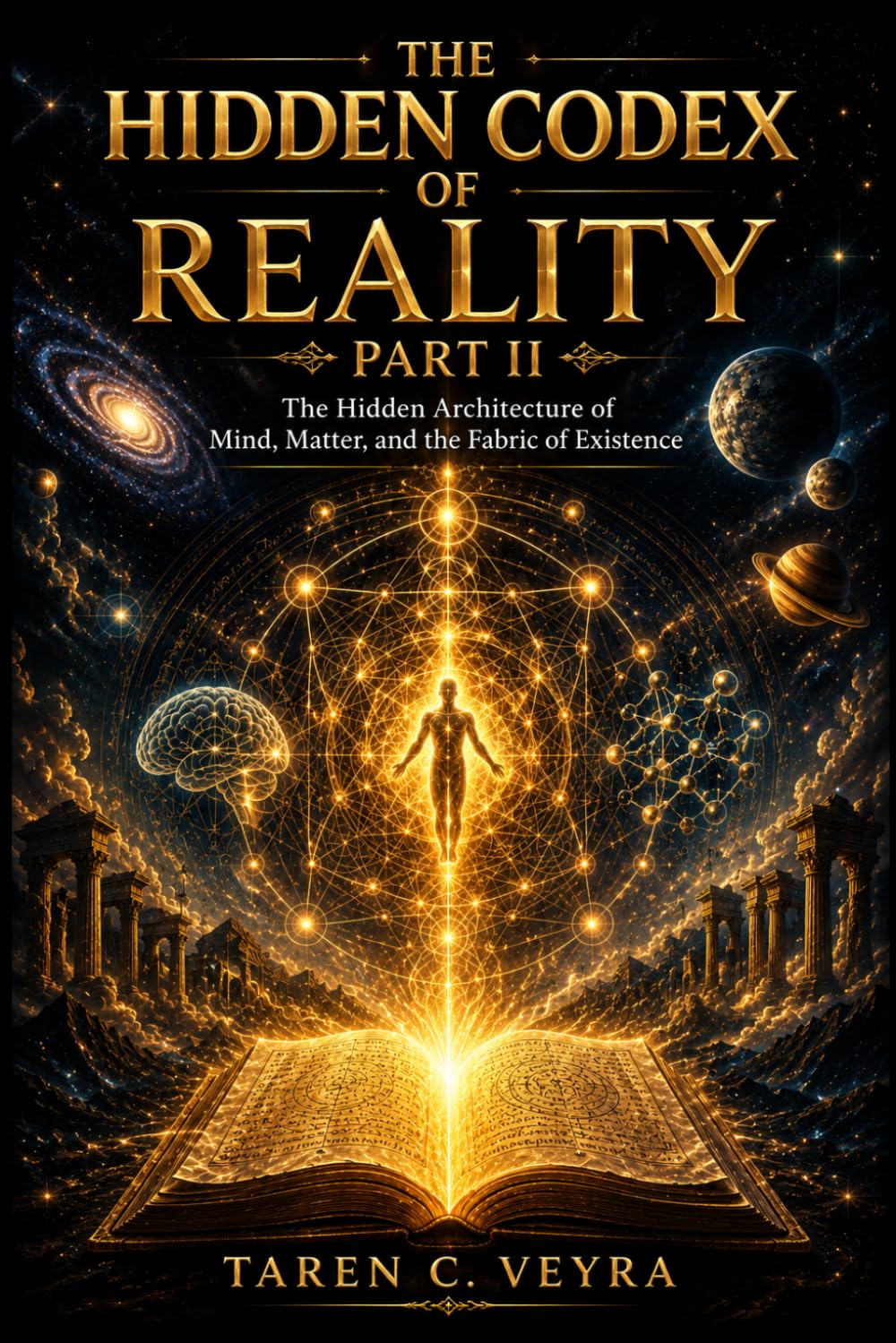 THE HIDDEN CODEX OF REALITY PART II: The Hidden Architecture of Mind, Matter, and the Fabric of Existence.
