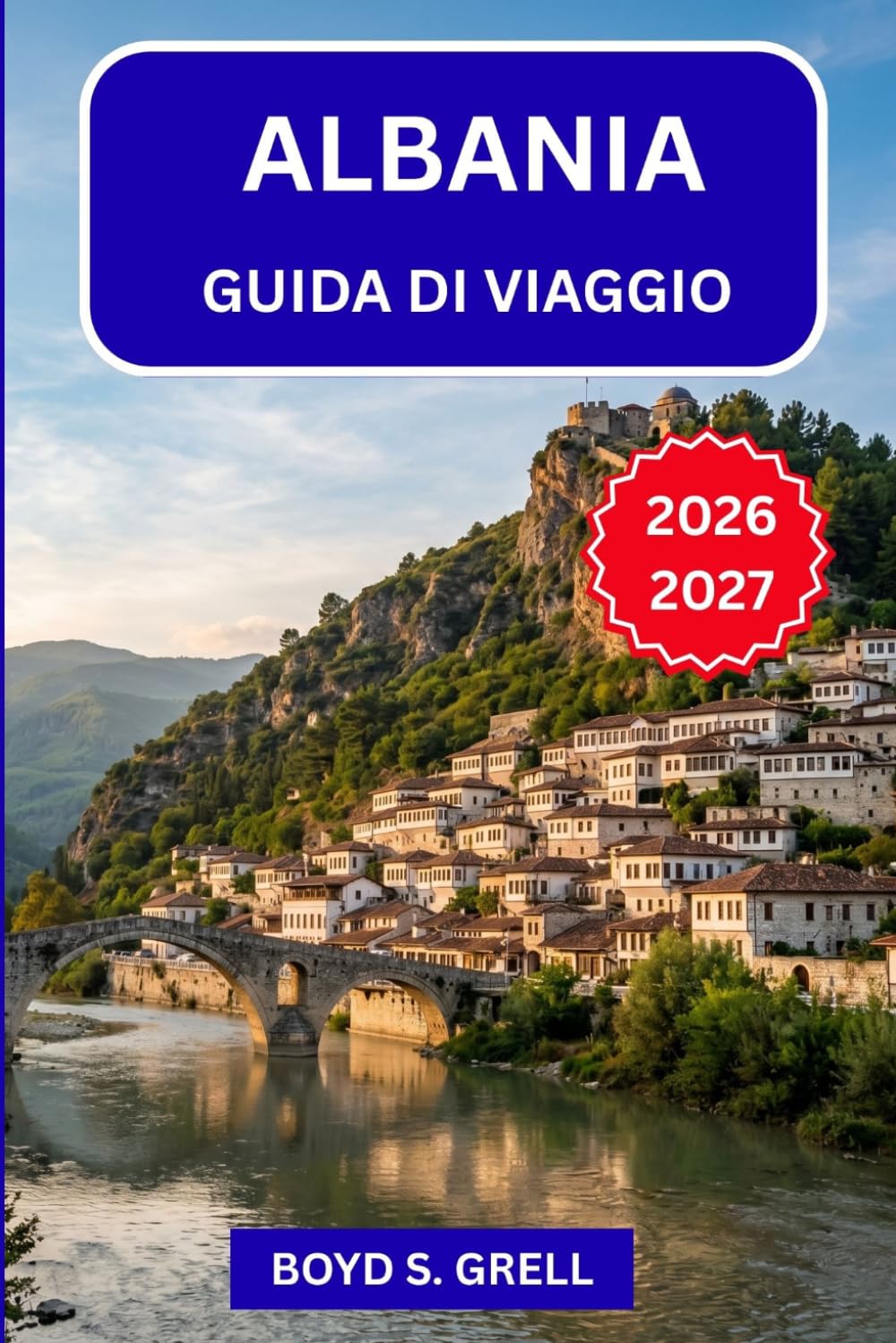 ALBANIA GUIDA DI VIAGGIO 2026–2027: Scopri la Riviera albanese, le Montagne Maledette, le Città Patrimonio dell'Umanità e i Villaggi Costieri