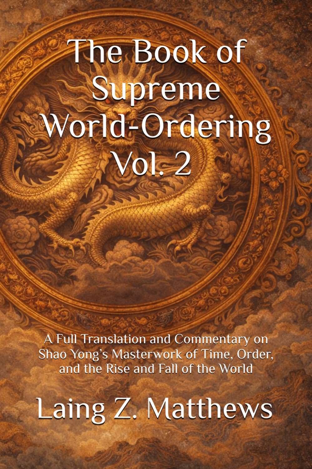 The Book of Supreme World-Ordering Vol. 2 邵雍《皇極經世書》: A Full Translation and Commentary on Shao Yong’s Masterwork of Time, Order, and the Rise and Fall of the World